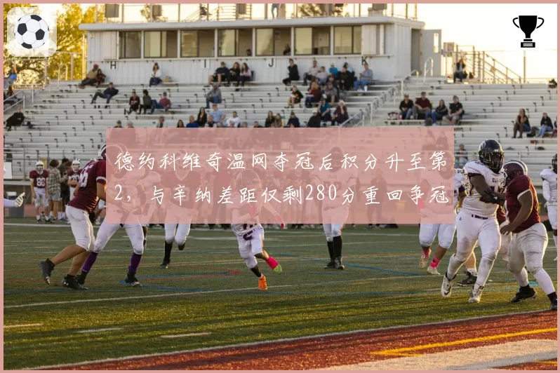 德约科维奇温网夺冠后积分升至第2,与辛纳差距仅剩280分重回争冠序列