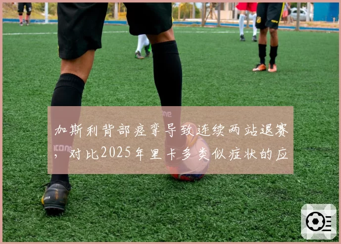 加斯利背部痉挛导致连续两站退赛,对比2025年里卡多类似症状的应对策略