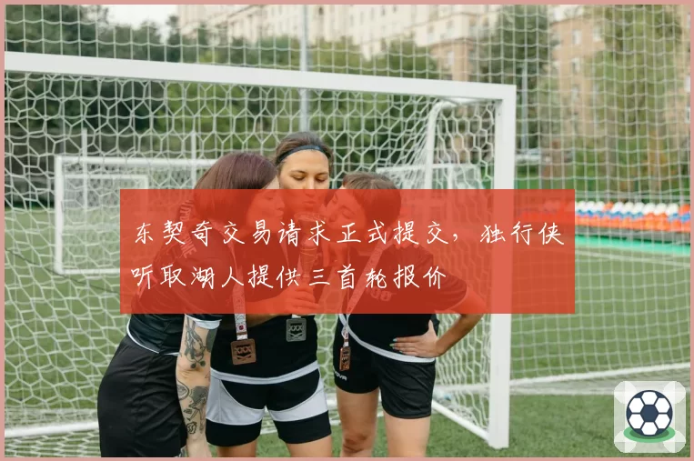 东契奇交易请求正式提交，独行侠听取湖人提供三首轮报价